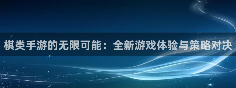 汇丰娱乐怎么用不了了：棋类手游的无限可能：全新游戏体验与策略