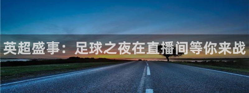 小九直播nba乐悠：英超盛事：足球之夜在直播间等你来战