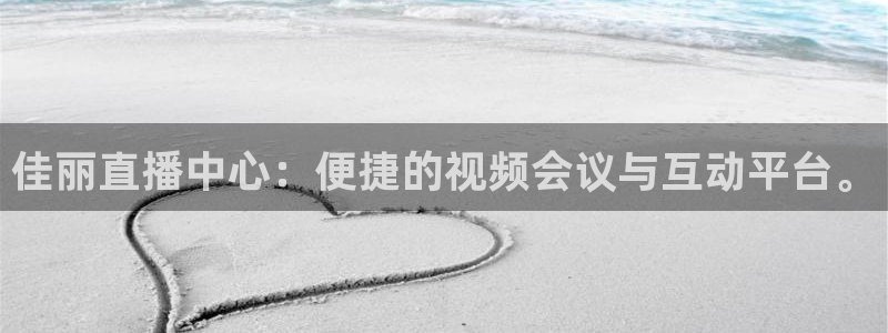 小九直播体育免费观看：佳丽直播中心：便捷的视频会议与互动平台。