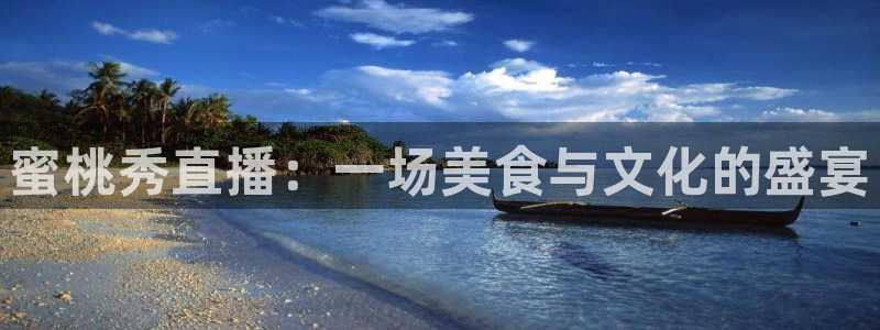小九直播体育免费直播：蜜桃秀直播：一场美食与文化的盛宴